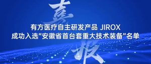 喜报｜有方医疗自主研发产品简CT成功入选“安徽省首台套重大技术装备”名单