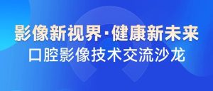 影像新视界 健康新未来——8月28日，有方医疗邀您参与口腔影像交流沙龙青岛站